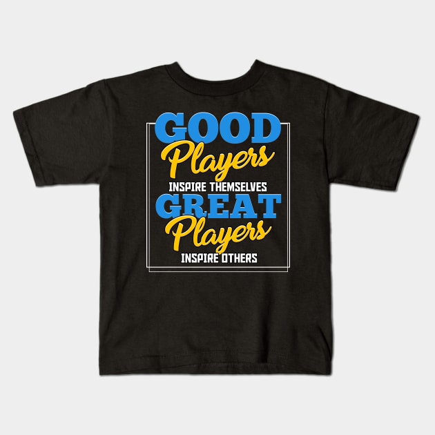 Good Players Inspire Themselves Great Players Inspire Others Kids T-Shirt by Proficient Tees